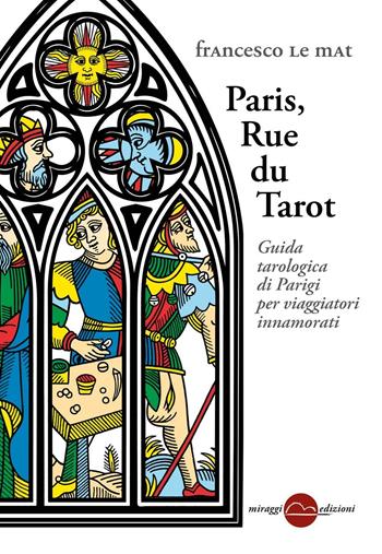 Paris, Rue du Tarot. Guida tarologica di Parigi per viaggiatori innamorati - Francesco Le Mat - Libro Miraggi Edizioni 2016, Golem | Libraccio.it