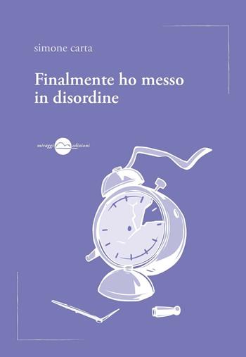 Finalmente ho messo in disordine - Simone Carta - Libro Miraggi Edizioni 2016, Voci | Libraccio.it