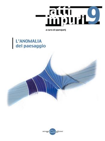 Atti impuri. Nuova ediz.. Vol. 9: L'anomalia del paesaggio.  - Libro Miraggi Edizioni 2016, Rivista | Libraccio.it