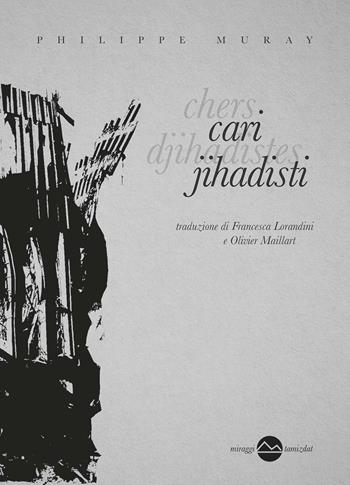 Cari jihadisti... - Philippe Muray - Libro Miraggi Edizioni 2016, Tamizdat | Libraccio.it