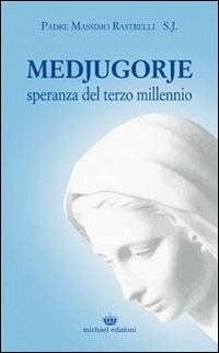 Medjugorje. Speranza del terzo millennio - Massimo Rastrelli - Libro Michael Edizioni 2010 | Libraccio.it