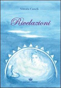 Rivelazioni - Vittoria Castelli - Libro Michael Edizioni 2012 | Libraccio.it