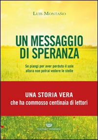 Un messaggio di speranza. Se piangi per aver perduto il sole allora non potrai vedere le stelle - Luis Montano - Libro Michael Edizioni 2013 | Libraccio.it