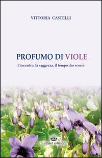 Profumo di viole - Vittoria Castelli - Libro Michael Edizioni 2013 | Libraccio.it