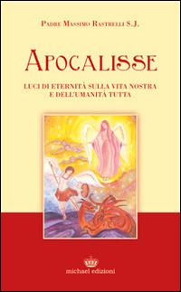 Apocalisse. Luci di eternità sulla vita nostra e dell'umanità tutta - Massimo Rastrelli - Libro Michael Edizioni 2014 | Libraccio.it