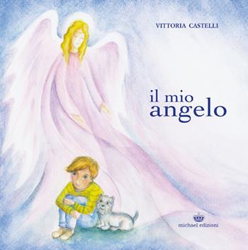 Il mio angelo - Vittoria Castelli - Libro Michael Edizioni 2014 | Libraccio.it