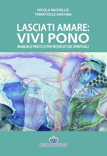 Lasciati amare. Vivi pono. Manuale pratico per ricercatori spirituali - Nicola Rachello, Temistocle Gravina - Libro Michael Edizioni 2015 | Libraccio.it