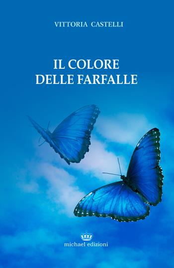 Il colore delle farfalle - Vittoria Castelli - Libro Michael Edizioni 2015 | Libraccio.it