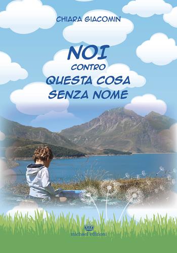 Noi contro questa cosa senza nome - Chiara Giacomin - Libro Michael Edizioni 2017 | Libraccio.it