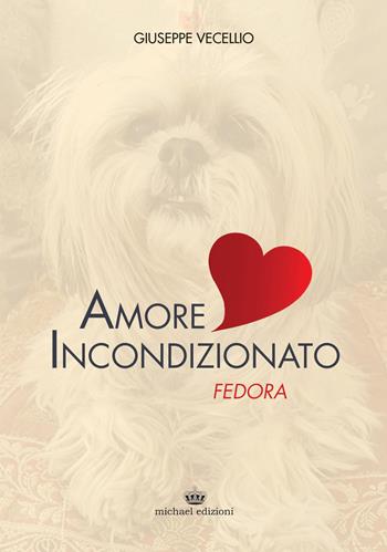 Amore incondizionato. Fedora - Giuseppe Vecellio - Libro Michael Edizioni 2017 | Libraccio.it