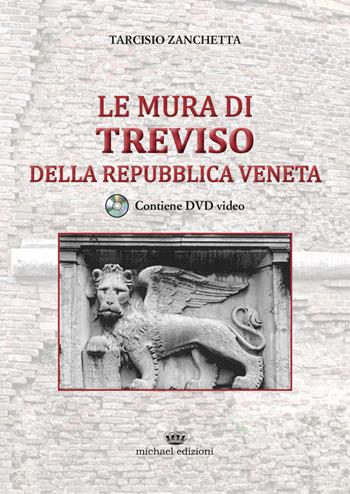 Le mura di Treviso della repubblica veneta. Con DVD video - Tarcisio Zanchetta - Libro Michael Edizioni 2017 | Libraccio.it