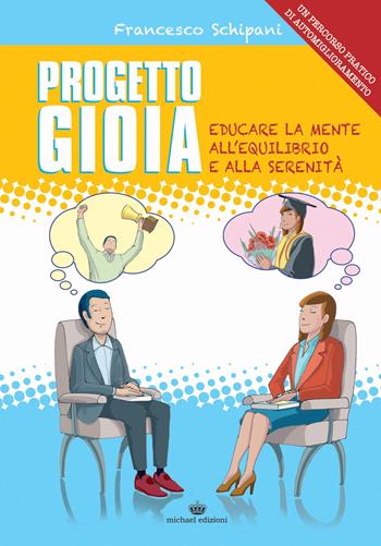 Progetto gioia. Educare la mente all'equilibrio e alla serenità - Francesco Schipani - Libro Michael Edizioni 2018 | Libraccio.it