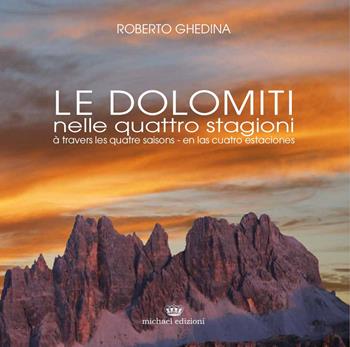 Le Dolomiti nelle quattro stagioni. Ediz. italiana, francese e spagnola - Roberto Ghedina - Libro Michael Edizioni 2018 | Libraccio.it