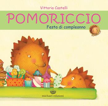 Pomoriccio. Festa di compleanno. Ediz. illustrata - Vittoria Castelli - Libro Michael Edizioni 2018 | Libraccio.it