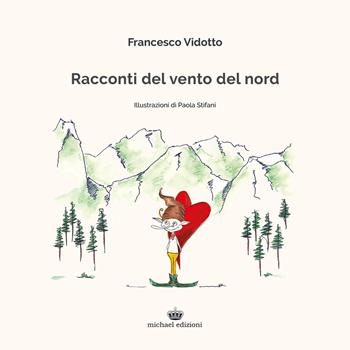 Racconti del vento del nord. Ediz. illustrata - Francesco Vidotto - Libro Michael Edizioni 2020, Il volo | Libraccio.it