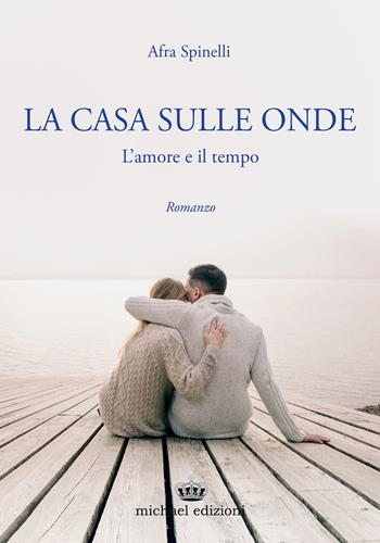 La casa sulle onde. L'amore e il tempo - Afra Spinelli - Libro Michael Edizioni 2021 | Libraccio.it