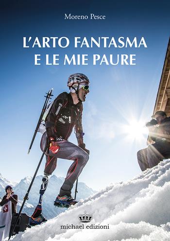 L'arto fantasma e le mie paure - Moreno Pesce - Libro Michael Edizioni 2021 | Libraccio.it