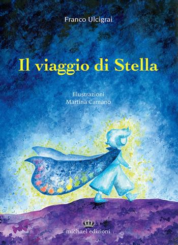 Il viaggio di Stella - Franco Ulcigrai - Libro Michael Edizioni 2021 | Libraccio.it