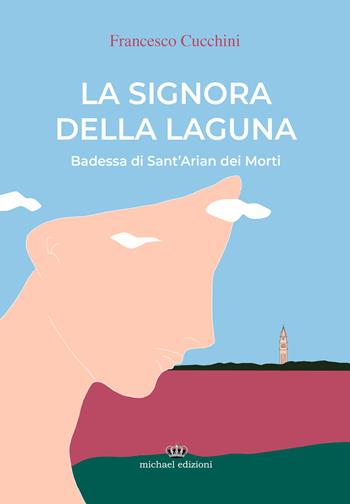 La signora della laguna. Badessa di Sant'Arian dei Morti - Francesco Cucchini - Libro Michael Edizioni 2022 | Libraccio.it