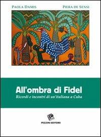 All'ombra di Fidel. Ricordi e incontri di un'italiana a Cuba - Paola Damia, Piera De Sensi - Libro Pezzini 2010 | Libraccio.it