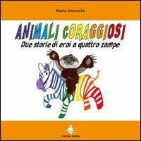 Animali coraggiosi. Due storie di eroi a quattro zampe - Mario Simoncini - Libro Pezzini 2010, I Pezzini junior | Libraccio.it