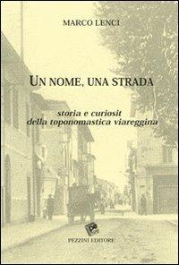 Un nome una strada. Storia e curiosità della toponomastica viareggina - Marco Lenci - Libro Pezzini 2011 | Libraccio.it