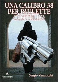 Una calibro 38 per Paulette Costello - Sergio Vannucchi - Libro Pezzini 2011 | Libraccio.it