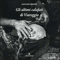 Gli ultimi calafati di Viareggio - Giovanni Nardini - Libro Pezzini 2011 | Libraccio.it