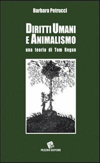 Diritti umani e animalismo. Una teoria di Tom Regan  - Libro Pezzini 2011 | Libraccio.it
