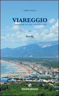 Viareggio. Passeggiate in città e nei dintorni. Guida - Fabio Flego - Libro Pezzini 2012 | Libraccio.it