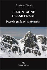 Le montagne del silenzio. Piccola guida sci-alpinistica - Marileno Dianda - Libro Pezzini 2012 | Libraccio.it