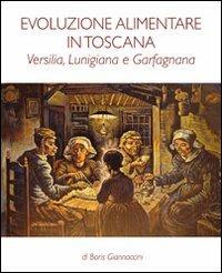 Evoluzione alimentare in Toscana. Versilia, Lunigiana e Garfagnana - Boris Giannaccini - Libro Pezzini 2012 | Libraccio.it