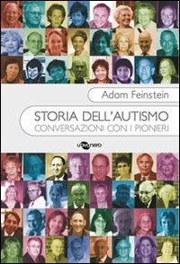 Storia dell'autismo. Conversazioni con i pionieri - Adam Feinstein - Libro Uovonero 2014, I raggi | Libraccio.it