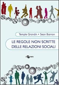 Le regole non scritte delle relazioni sociali - Temple Grandin, Sean Barron - Libro Uovonero 2014, I raggi | Libraccio.it