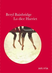 Lo dice Harriet - Beryl Bainbridge - Libro Astoria 2010 | Libraccio.it