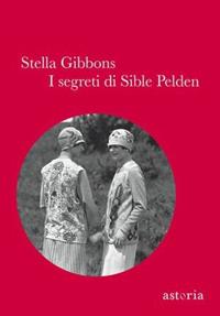 I segreti di Sible Pelden - Stella Gibbons - Libro Astoria 2011 | Libraccio.it