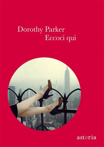 Eccoci qui - Dorothy Parker - Libro Astoria 2013, Vintage | Libraccio.it