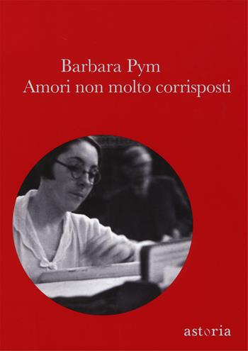 Amori non molto corrisposti - Barbara Pym - Libro Astoria 2014, Vintage | Libraccio.it