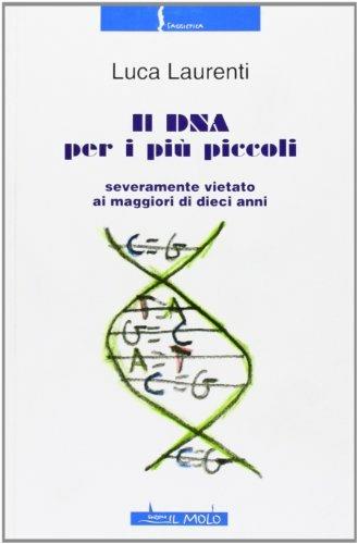 Il DNA per i più piccoli. Severamente vietato ai maggiori di dieci anni - Luca Laurenti - Libro Il Molo 2010, Saggistica | Libraccio.it