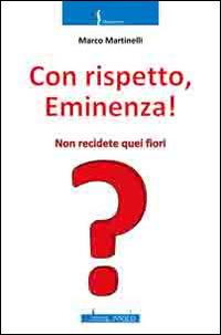 Con rispetto, Eminenza! Non recidete quei fiori - Marco Martinelli - Libro Il Molo 2014, Saggistica | Libraccio.it