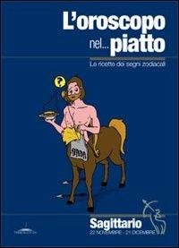 L' oroscopo nel... piatto. Le ricette dei segni zodiacali. Sagittario - Alice Pazzi - Libro Trenta Editore 2010 | Libraccio.it