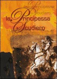 La principessa scudiero - Marina Mattei - Libro Trenta Editore 2011 | Libraccio.it