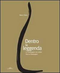 Dentro la leggenda. Lo champagne non esiste. Viva lo champagne  - Libro Trenta Editore 2011 | Libraccio.it