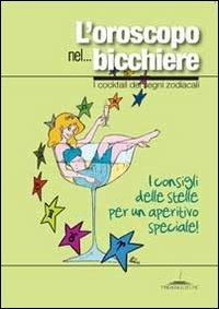 L' oroscopo nel... bicchiere. I cocktail dei segni zodiacali - Alice Pazzi, Simone Mattia lattanzio - Libro Trenta Editore 2011 | Libraccio.it
