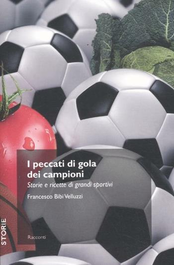 I peccati di gola dei campioni. Storie e ricette di grandi sportivi - Francesco Velluzzi - Libro Trenta Editore 2012, Storie | Libraccio.it
