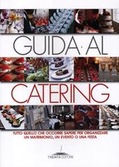 Guida al catering. Tutto quello che occorre sapere per organizzare un matrimonio, un evento o una festa