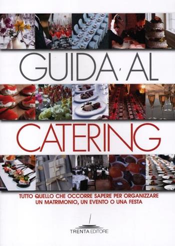 Guida al catering. Tutto quello che occorre sapere per organizzare un matrimonio, un evento o una festa - Viviana Neri - Libro Trenta Editore 2012 | Libraccio.it