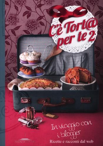 C'è tort@ per te 2. In viaggio con i blogger. Ricette e racconti dal web  - Libro Trenta Editore 2012 | Libraccio.it