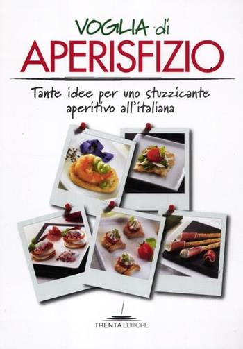 Voglia di aperisfizio. Tante idee per uno stuzzicante aperitivo all'italiana  - Libro Trenta Editore 2012 | Libraccio.it