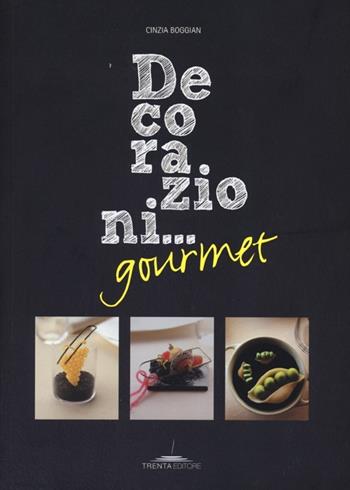 Decorazioni... gourmet - Cinzia Boggian - Libro Trenta Editore 2013 | Libraccio.it